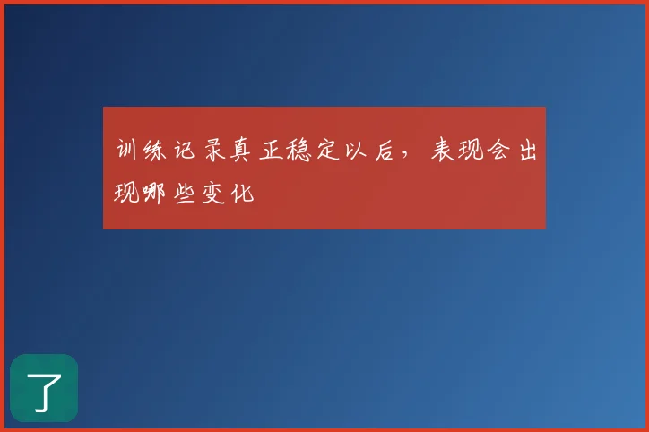 训练记录真正稳定以后，表现会出现哪些变化